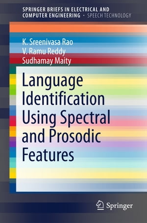 Language Identification Using Spectral and Prosodic Features【電子書籍】 V. Ramu Reddy