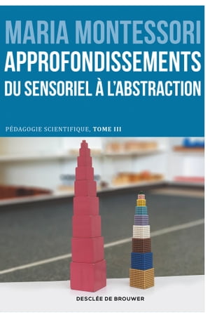 Approfondissements : du sensoriel ? l'abstraction P?dagogie scientifique, tome III. Edition du centenaire