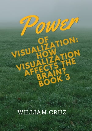 Power of Visualization-How Visualization Affects the Brain?Book3