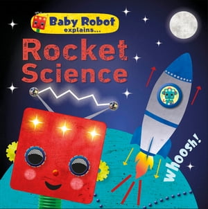 Baby Robot Explains... Rocket Science Big ideas for little learners【電子書籍】 DK