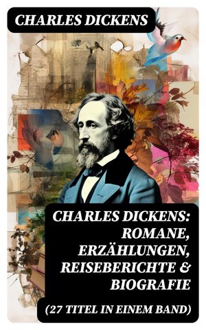 Charles Dickens: Romane, Erzählungen, Reiseberichte & Biografie (27 Titel in einem Band)