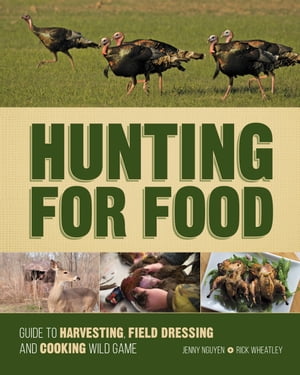Hunting For Food Guide to Harvesting, Field Dressing and Cooking Wild Game【電子書籍】[ Jenny Ng..