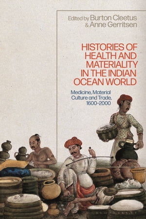 Histories of Health and Materiality in the Indian Ocean World Medicine, Material Culture and Trade, 1600-2000【電子書籍】