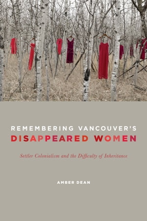 Remembering Vancouver's Disappeared Women Settler Colonialism and the Difficulty of Inheritance