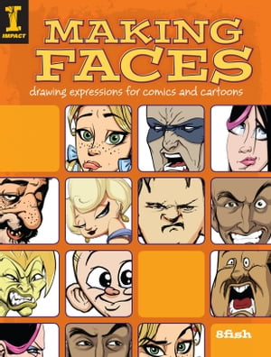 Making Faces Drawing Expressions For Comics And Cartoons【電子書籍】 8fish
