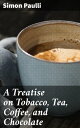 A Treatise on Tobacco Tea Coffee and Chocolate【電子書籍】[ Simon Paulli ]