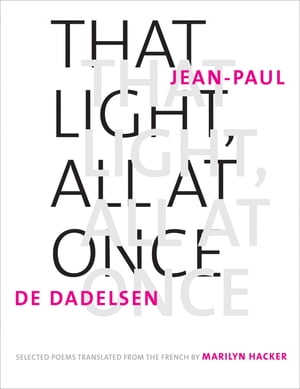 That Light, All at Once Selected Poems【電子書籍】[ Jean-Paul de Dadelsen ]