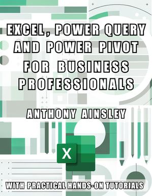 Excel, Power Query and Power Pivot for Business Professionals