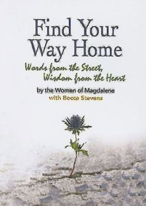 ST MAGDALENE Find Your Way Home Words from the Street, Wisdom from the Heart【電子書籍】[