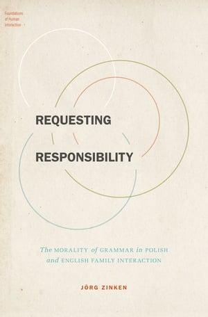 Requesting ResponsibilityThe Morality of Grammar in Polish and English Family Interaction【電子書籍】[ J?rg Zinken ]