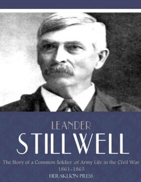 The Story of a Common Soldier of Army Life in the Civil War 1861-1865【電子書籍】[ Leander Stillwell ]