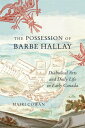 The Possession of Barbe Hallay Diabolical Arts and Daily Life in Early Canada【電子書籍】 Mairi Cowan