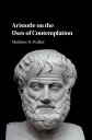 Aristotle on the Uses of Contemplation【電子書籍】 Matthew D. Walker