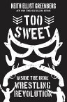 Too Sweet Inside the Indie Wrestling Revolution【電子書籍】[ Keith Elliot Greenberg ]