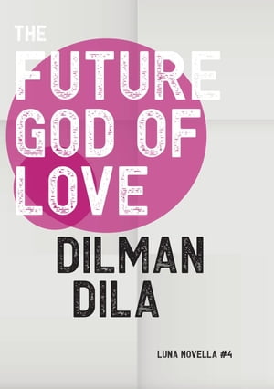 The Future God of Love【電子書籍】[ Dilman Dila ]