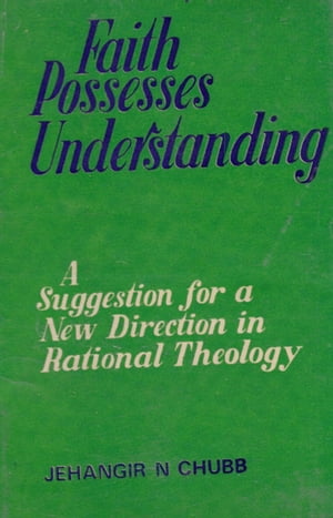 楽天楽天Kobo電子書籍ストアFaith Possesses Understanding （A Suggestion For A New Direction In Rational Theology）【電子書籍】[ Jehangir N. Chubb ]