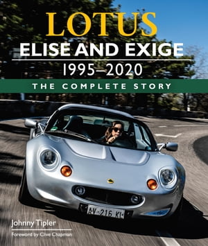 Lotus Elise and Exige 1995-2020 The Complete Story【電子書籍】 Johnny Tipler