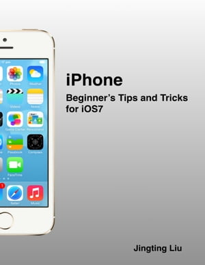 iPhone: Beginner's Tips and Tricks for iOS7【電子書籍】[ Jingting Liu ]