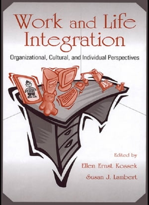 Work and Life Integration Organizational, Cultural, and Individual Perspectives