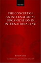 The Concept of an International Organization in International Law【電子書籍】 Lorenzo Gasbarri