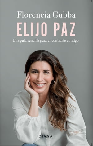 Elijo paz Una gu?a sencilla para encontrarte contigoŻҽҡ[ Florencia Gubba ]