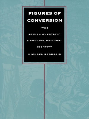 Figures of Conversion “The Jewish Question” and English National Identity【電子書籍】[ Michael Ragussis ]