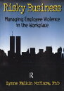 Risky Business Managing Employee Violence in the Workplace【電子書籍】 William Winston