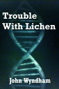 Trouble With Lichen【電子書籍】[ John Wynd