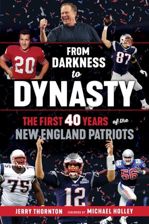 From Darkness to Dynasty The First 40 Years of the New England Patriots【電子書籍】 Jerry Thornton