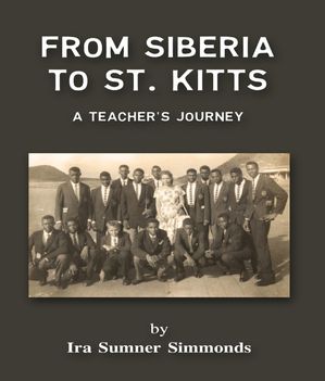 From Siberia to St. Kitts A Teacher's Journey【電子書籍】[ Ira Sumner Simmonds ]