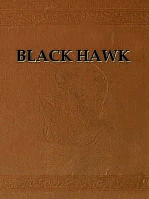 Autobiography of Ma-ka-tai-me-she-kia-kiak, Or Black Hawk