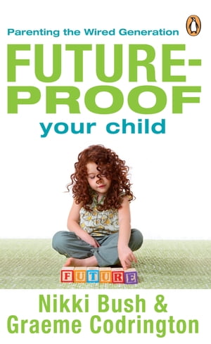 Future-proof Your Child Parenting The Wired Generation【電子書籍】[ Graeme Codrington ]