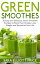 Green Smoothies: 30 Easy and Delicious Green Smoothie Recipes to Boost Your Energy, Lose Weight ..