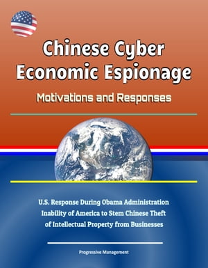 Chinese Cyber Economic Espionage: Motivations and Responses - U.S. Response During Obama Administration, Inability of America to Stem Chinese Theft of Intellectual Property from Businesses