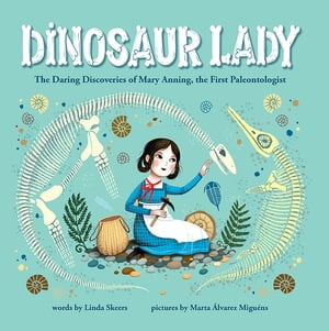 Dinosaur Lady The Daring Discoveries of Mary Anning, the First Paleontologist【電子書籍】[ Linda Skeers ]