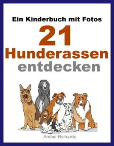 Ein Kinderbuch mit Fotos: 21 Hunderassen entdecken【電子書籍】[ Amber Richards ]