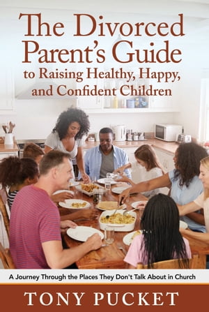 The Divorced Parent's Guide to Raising Healthy, Happy & Confident Children