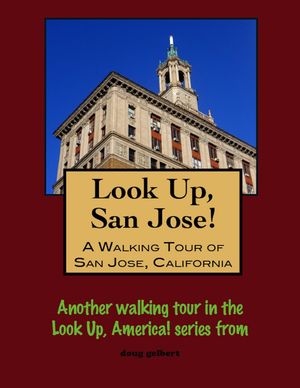 Look Up, San Jose! A Walking Tour of San Jose, C