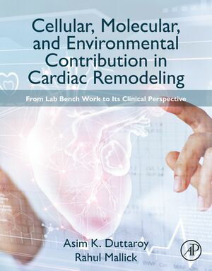 Cellular, Molecular, and Environmental Contribution in Cardiac Remodeling From Lab Bench Work to its Clinical Perspective【電子書籍】 Asim K. Duttaroy