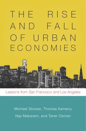 The Rise and Fall of Urban Economies Lessons from San Francisco and Los Angeles【電子書籍】[ Michael Storper ]