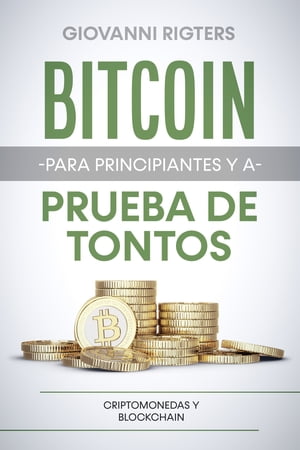 Bitcoin para principiantes y a prueba de tontos Criptomonedas y Blockchain【電子書籍】[ Giovanni Rigters ]