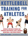 Kettlebell Training for Athletes: Develop Explosive Power and Strength for Martial Arts, Football, Basketball, and Other Sports, pb【電子書籍】 David Bellomo