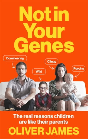 Not In Your Genes The real reasons children are like their parents【電子書籍】[ Oliver James ]