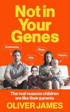 Not In Your Genes The real reasons children are like their parents【電子書籍】[ Oliver James ]