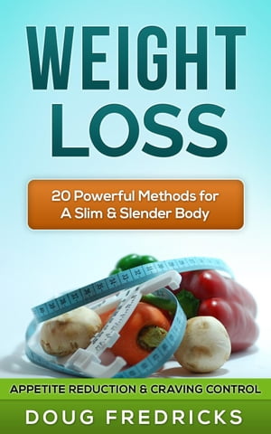 Weight Loss: Appetite Reduction Craving Control - 20 Powerful Methods for A Slim Slender Body 【電子書籍】 Doug Fredricks