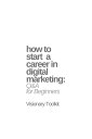How to Start a Career in Digital Marketing: Q&A for Beginners【電子書籍】[ Visionary T...