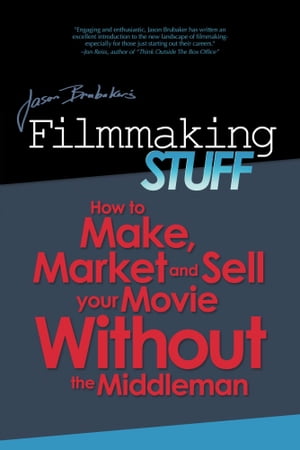 Filmmaking Stuff: How To Make, Market and Sell Your Movie Without The Middleman!【電子書籍】[ Jason Brubaker ]