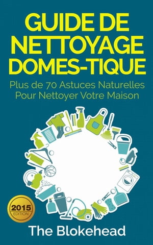 Guide de nettoyage domestique ー Plus de 70 astuces naturelles pour nettoyer votre maison