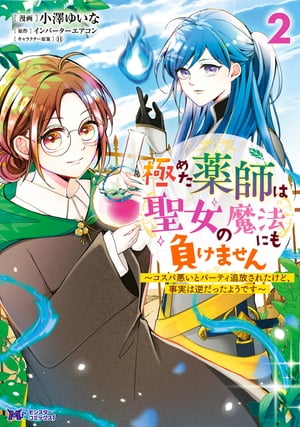 極めた薬師は聖女の魔法にも負けません〜コスパ悪いとパーティ追放されたけど、事実は逆だったようです〜（コミック） ： 2