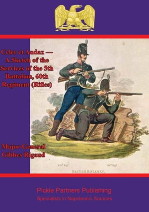 Celer et Audax ー A Sketch of the Services of the 5th Battalion, 60th Regiment (Rifles)